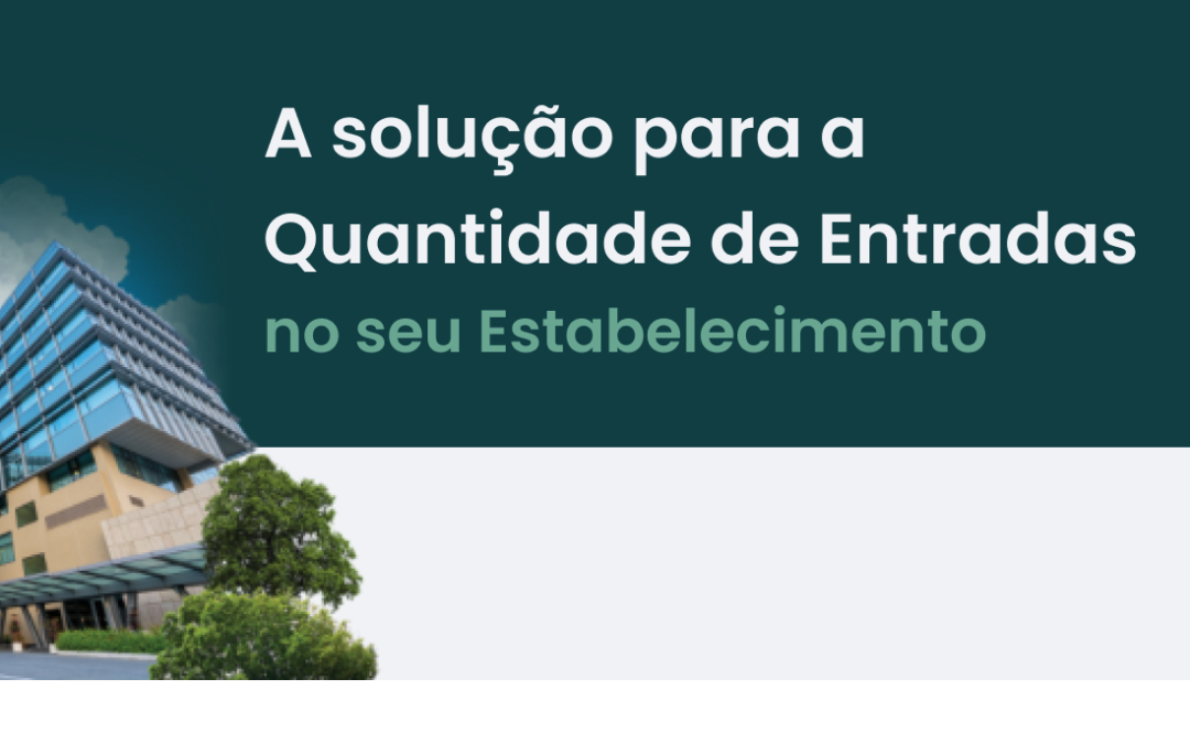 A Solução para a Quantidade de Entradas no seu Estabelecimento